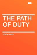 The Path Of Duty di Henry James edito da HardPress Publishing