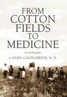 FROM COTTON FIELDS TO MEDICINE di Hazel MD Coley-Greene edito da Xlibris