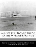 An Off the Record Guide to the Wright Brothers di Victoria Hockfield edito da WEBSTER S DIGITAL SERV S