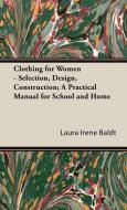 Clothing for Women - Selection, Design, Construction; A Practical Manual for School and Home di Laura Irene Baldt edito da Clack Press