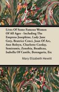 Lives of Some Famous Women of All Ages - Including the Empress Josephine, Lady Jane Grey, Beatrice Cenci, Joan of Arc, A di Mary Elizabeth Hewitt edito da Ford. Press