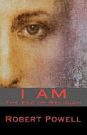 I Am: The End of Religion di Robert Powell edito da Createspace