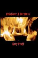 Relations: A Hot Mess di Gary Pratt edito da Createspace