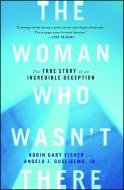 The Woman Who Wasn't There: The True Story of an Incredible Deception di Robin Gaby Fisher, Angelo J. Guglielmo edito da TOUCHSTONE PR