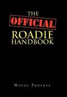 The Official Roadie Handbook di Wayne Prophet edito da Xlibris