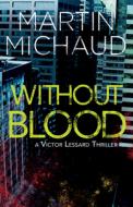 Without Blood: A Victor Lessard Thriller di Martin Michaud edito da DUNDURN PR LTD
