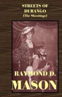 Streets of Durango: The Shootings di Raymond D. Mason edito da Createspace