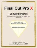 Final Cut Pro X - So Funktioniert's: Eine Neu Art Von Anleitung - Die Visuelle Form di Edgar Rothermich edito da Createspace