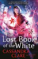 The Lost Book Of The White di Cassandra Clare, Wesley Chu edito da Simon & Schuster Ltd