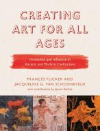 Creating Art for All Ages di Frances Flicker, Jacqueline G. Van Schooneveld edito da Rowman & Littlefield