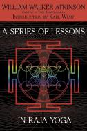 A Series of Lessons in Raja Yoga di William Walker Atkinson, Yogi Ramacharaka edito da White Ivy Press
