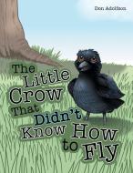The Little Crow That Didn't Know How to Fly di Don Adolfson edito da Archway Publishing