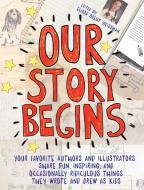 Our Story Begins: Your Favorite Authors and Illustrators Share Fun, Inspiring, and Occasionally Ridiculous Things They W di Elissa Brent Weissman, Kwame Alexander, Tom Angleberger edito da ATHENEUM BOOKS