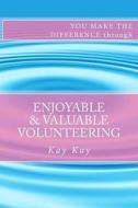 Enjoyable & Valuable Volunteering di Kay Kay edito da Createspace