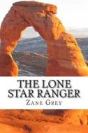 The Lone Star Ranger di Zane Grey edito da Createspace