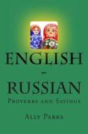 English - Russian Proverbs and Sayings di Ally Parks edito da Createspace