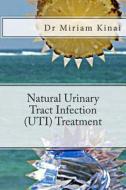 Natural Urinary Tract Infection (Uti) Treatment di Miriam Kinai edito da Createspace Independent Publishing Platform