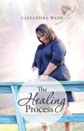The Healing Process di Cassandra Wade edito da Westbow Press