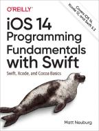 IOS 14 Programming Fundamentals with Swift: Swift, Xcode, and Cocoa Basics di Matt Neuburg edito da OREILLY MEDIA