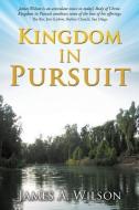 Kingdom in Pursuit di James A. Wilson edito da XULON PR