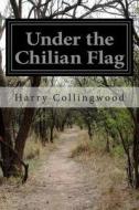 Under the Chilian Flag di Harry Collingwood edito da Createspace