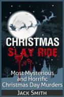 Christmas Slay Ride: Most Mysterious and Horrific Christmas Day Murders di Jack Smith edito da Createspace