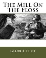 The Mill on the Floss di MS George Eliot edito da Createspace