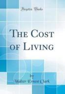 The Cost of Living (Classic Reprint) di Walter Ernest Clark edito da Forgotten Books