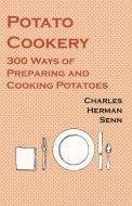 Potato Cookery - 300 Ways of Preparing and Cooking Potatoes di Charles Herman Senn edito da Vintage Cookery Books