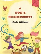 A Dog's Neighbourhood di Jack Williams edito da AUSTIN MACAULEY
