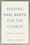 Reading Karl Barth for the Church di Kimlyn J. Bender edito da BAKER ACADEMIC