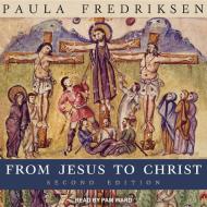 From Jesus to Christ: The Origins of the New Testament Images of Christ, Second Edition di Paula Fredriksen edito da Tantor Audio