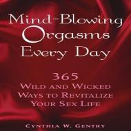 Mind-Blowing Orgasms Every Day di Cynthia W. Gentry edito da Aurum Press