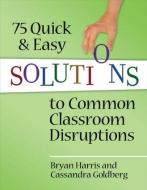 75 Quick and Easy Solutions to Common Classroom Disruptions di Bryan Harris, Cassadra Goldberg edito da Taylor & Francis Ltd