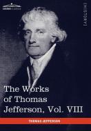 The Works of Thomas Jefferson, Vol. VIII (in 12 Volumes) di Thomas Jefferson edito da Cosimo Classics