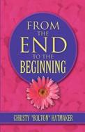 From The End To The Beginning di Christy "Bolton" Hatmaker edito da America Star Books