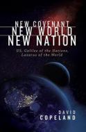 New Covenant, New World, New Nation: Us, Galilee of the Nations, Lazarus of the World? di David Copeland edito da CREATION HOUSE