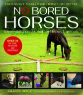 No Bored Horses: Essential Enrichment for Happy Equines di Amanda Goble edito da TRAFALGAR SQUARE