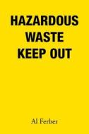 Hazardous Waste Keep Out di Al Ferber edito da XLIBRIS US