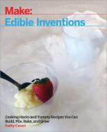 Edible Inventions: Cooking Hacks and Yummy Recipes You Can Build, Mix, Bake, and Grow di Kathy Ceceri edito da MAKER MEDIA INC