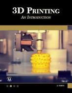3D Printing: An Introduction di Stephanie Torta, Jonathan Torta edito da MERCURY LEARNING & INFORMATION
