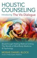 Holistic Counseling - Introducing "The Vis Dialogue" di Moshe Daniel Block edito da John Hunt Publishing