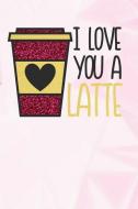 I Love You Latte: Coffee Lined Notebook and Journal Composition Book Diary for Weddings di Latte Coffee Journals edito da INDEPENDENTLY PUBLISHED
