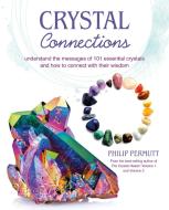 Crystal Connections: Understand the Messages of 101 Essential Crystals and How to Connect with Their Wisdom di Philip Permutt edito da CICO