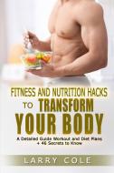 Fitness and Nutrition Hacks to Transform Your Body di Larry Cole edito da Lomoro Ltd