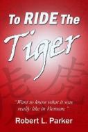 To Ride the Tiger di Robert L. Parker edito da Austin Macauley Publishers