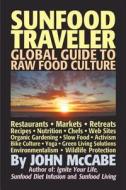 Sunfood Traveler: Guide to Raw Food Culture, Restaurants, Recipes, Nutrition, Sustainable Living, and the Restoration of Nature di John McCabe edito da Carmania Books