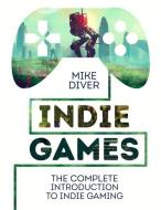 Indie Games di Mike Diver edito da Michael O'Mara Books Ltd