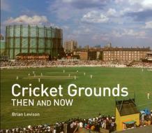 Cricket Grounds Then And Now di Brian Levison edito da Pavilion Books