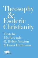 Theosophy and Esoteric Christianity: Texts by Isis Resende, R. Heber Newton and Franz Hartmann di Isis Resende, R. Heber Newton edito da LIGHTNING SOURCE INC
